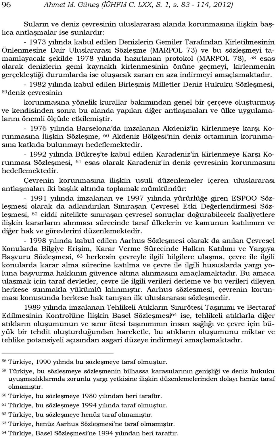 Önlenmesine Dair Uluslararası Sözleşme (MARPOL 73) ve bu sözleşmeyi tamamlayacak şekilde 1978 yılında hazırlanan protokol (MARPOL 78), 58 esas olarak denizlerin gemi kaynaklı kirlenmesinin önüne