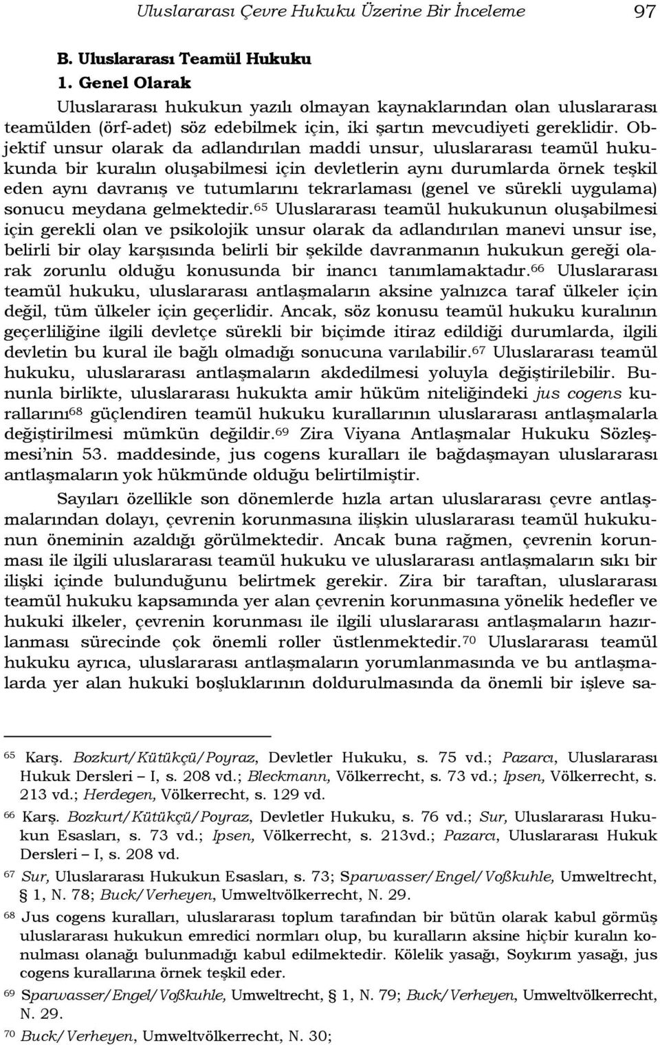 Objektif unsur olarak da adlandırılan maddi unsur, uluslararası teamül hukukunda bir kuralın oluşabilmesi için devletlerin aynı durumlarda örnek teşkil eden aynı davranış ve tutumlarını tekrarlaması