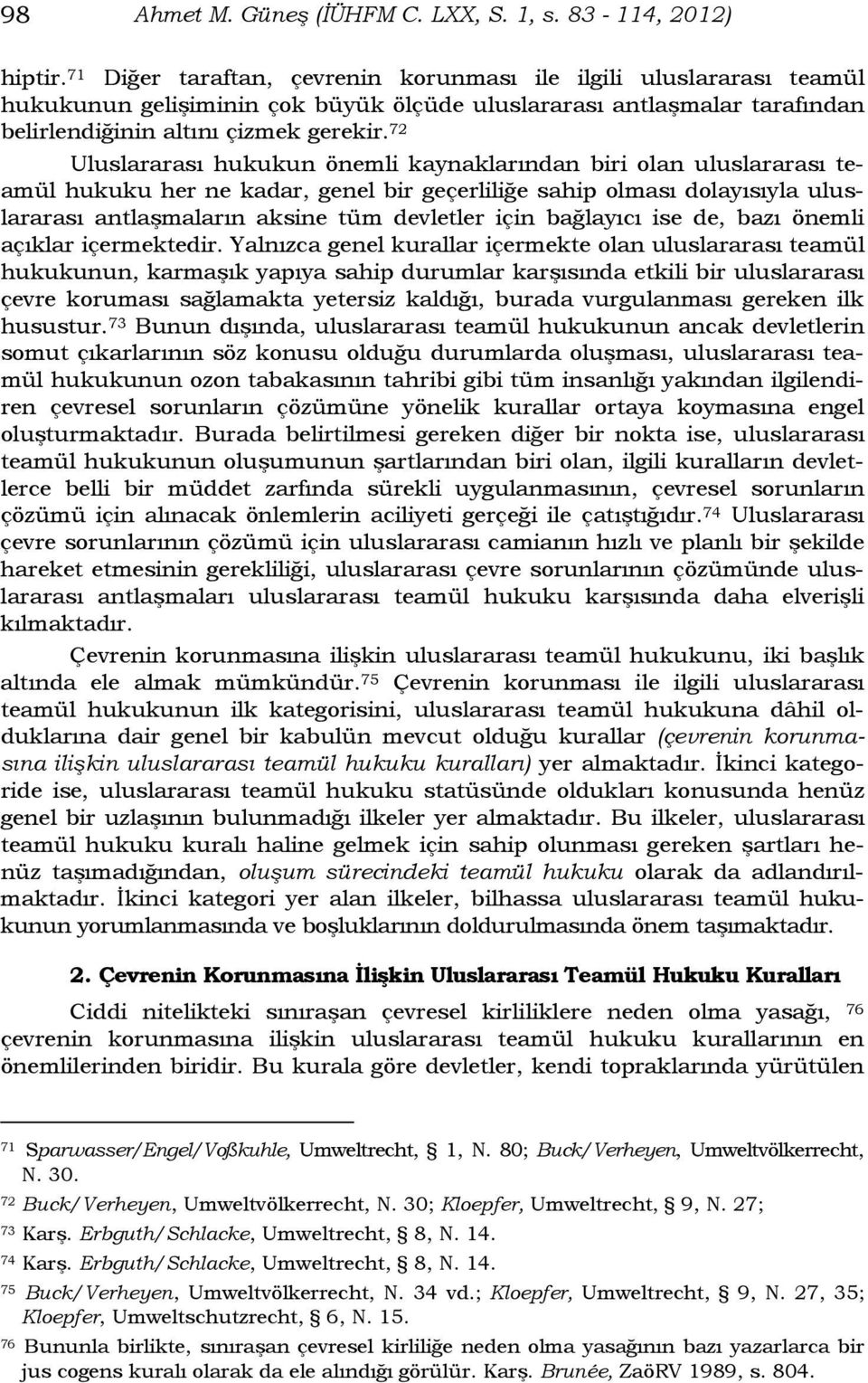 72 Uluslararası hukukun önemli kaynaklarından biri olan uluslararası teamül hukuku her ne kadar, genel bir geçerliliğe sahip olması dolayısıyla uluslararası antlaşmaların aksine tüm devletler için