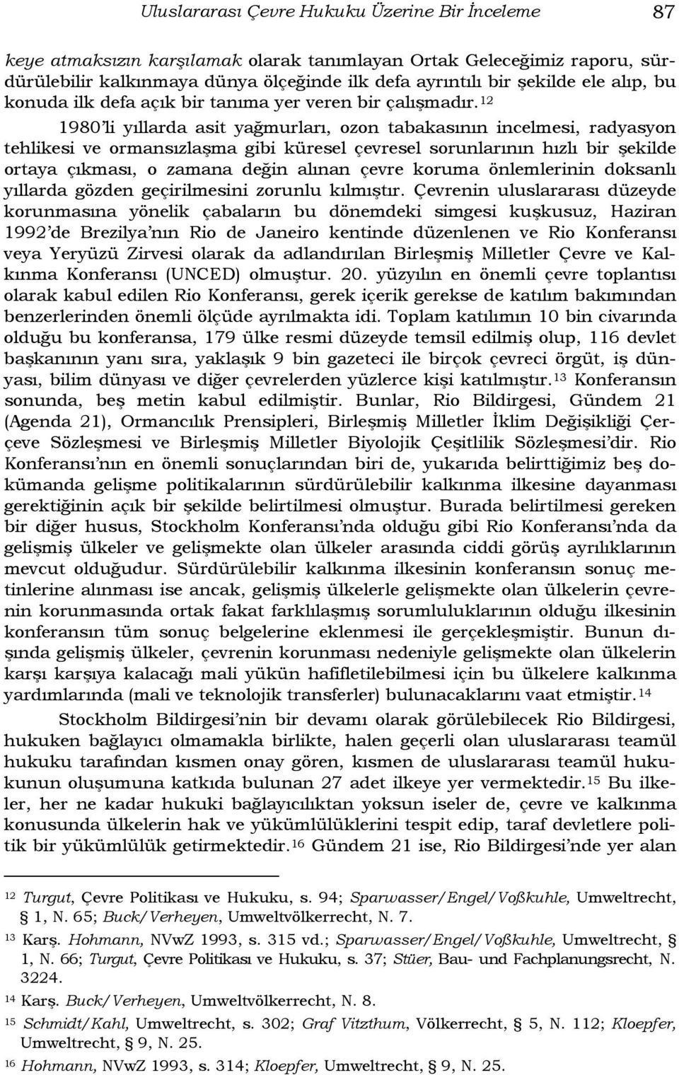 12 1980 li yıllarda asit yağmurları, ozon tabakasının incelmesi, radyasyon tehlikesi ve ormansızlaşma gibi küresel çevresel sorunlarının hızlı bir şekilde ortaya çıkması, o zamana değin alınan çevre