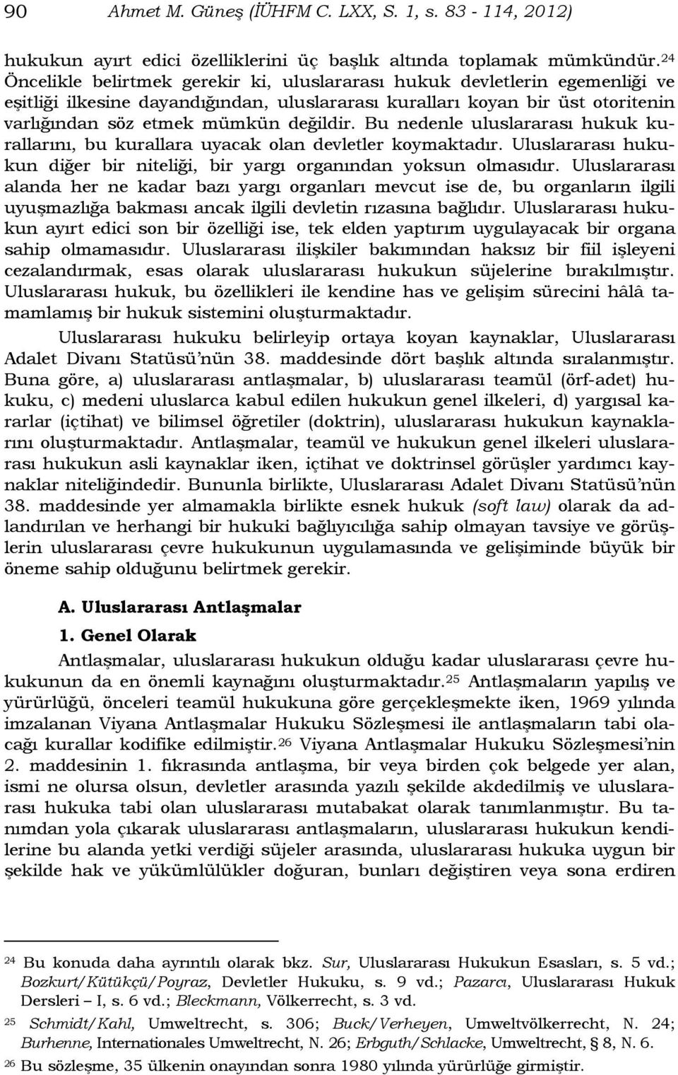 Bu nedenle uluslararası hukuk kurallarını, bu kurallara uyacak olan devletler koymaktadır. Uluslararası hukukun diğer bir niteliği, bir yargı organından yoksun olmasıdır.