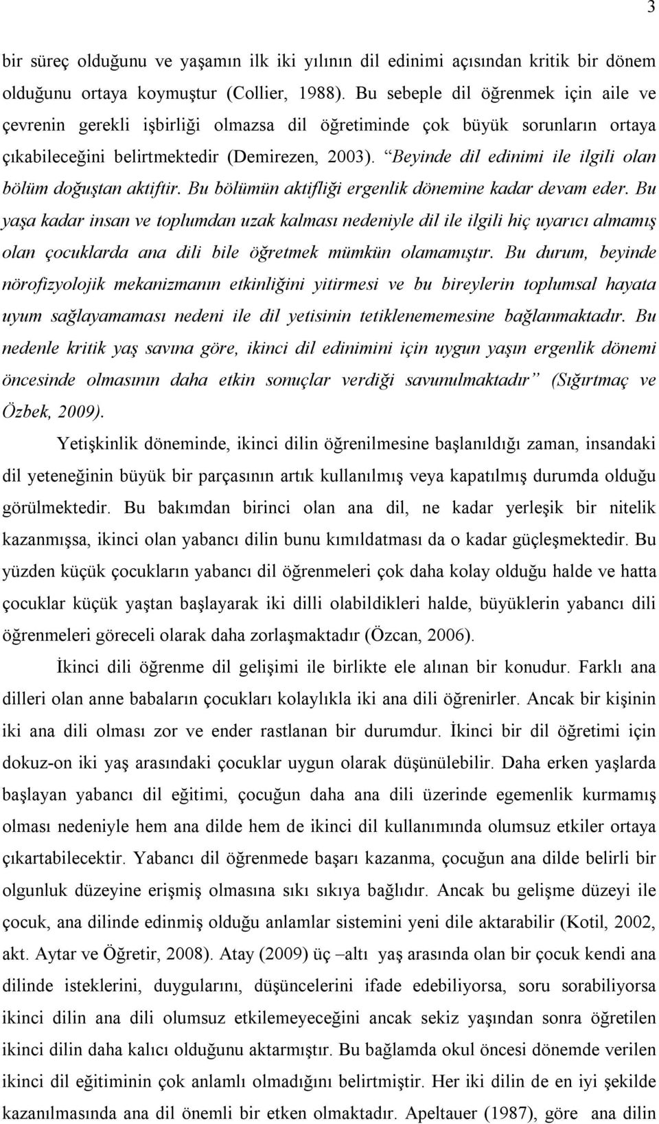 Beyinde dil edinimi ile ilgili olan bölüm doğuştan aktiftir. Bu bölümün aktifliği ergenlik dönemine kadar devam eder.