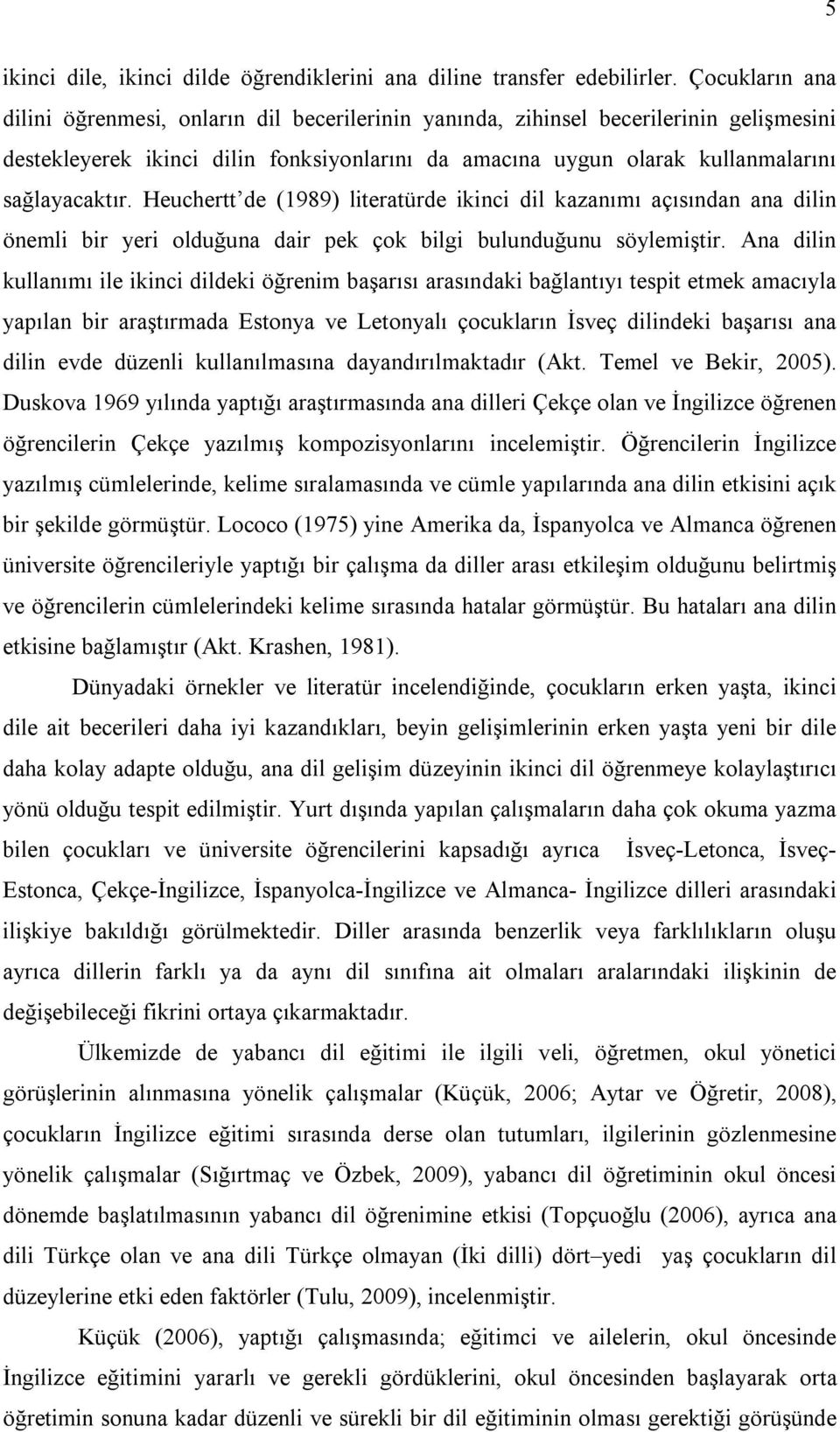 Heuchertt de (1989) literatürde ikinci dil kazanımı açısından ana dilin önemli bir yeri olduğuna dair pek çok bilgi bulunduğunu söylemiştir.