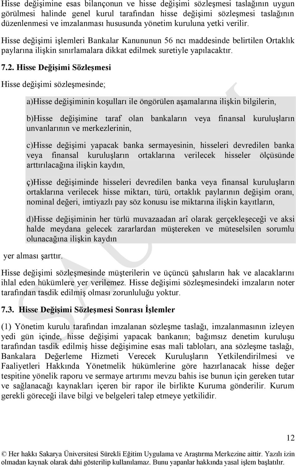 Hisse DeğiĢimi SözleĢmesi Hisse değiģimi sözleģmesinde; a)hisse değiģiminin koģulları ile öngörülen aģamalarına iliģkin bilgilerin, b)hisse değiģimine taraf olan bankaların veya finansal kuruluģların