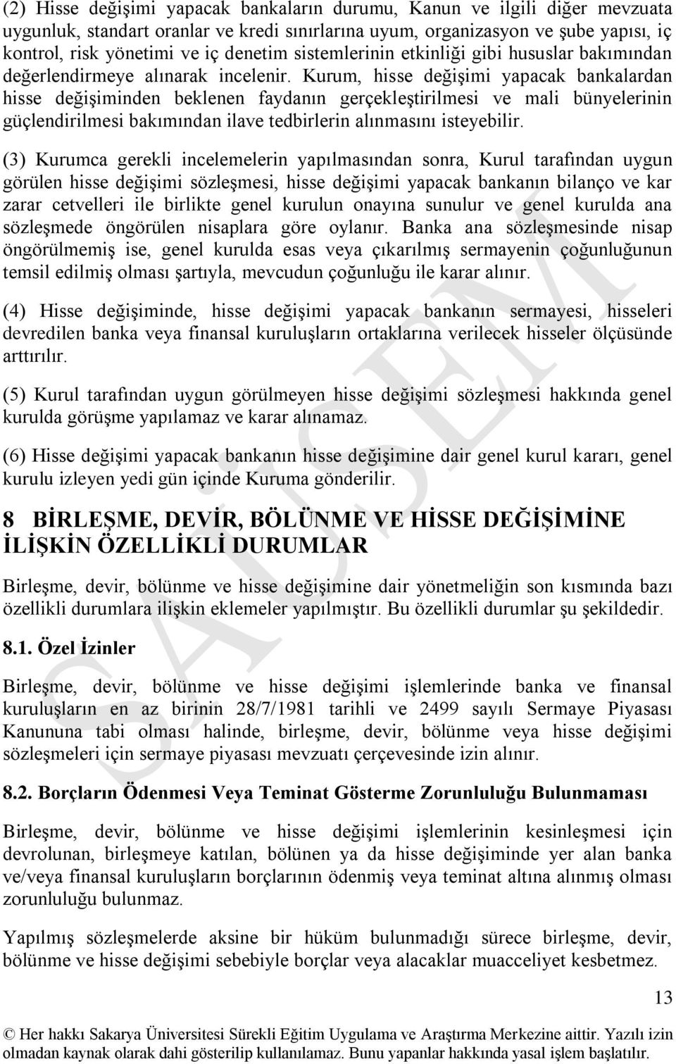 Kurum, hisse değiģimi yapacak bankalardan hisse değiģiminden beklenen faydanın gerçekleģtirilmesi ve mali bünyelerinin güçlendirilmesi bakımından ilave tedbirlerin alınmasını isteyebilir.