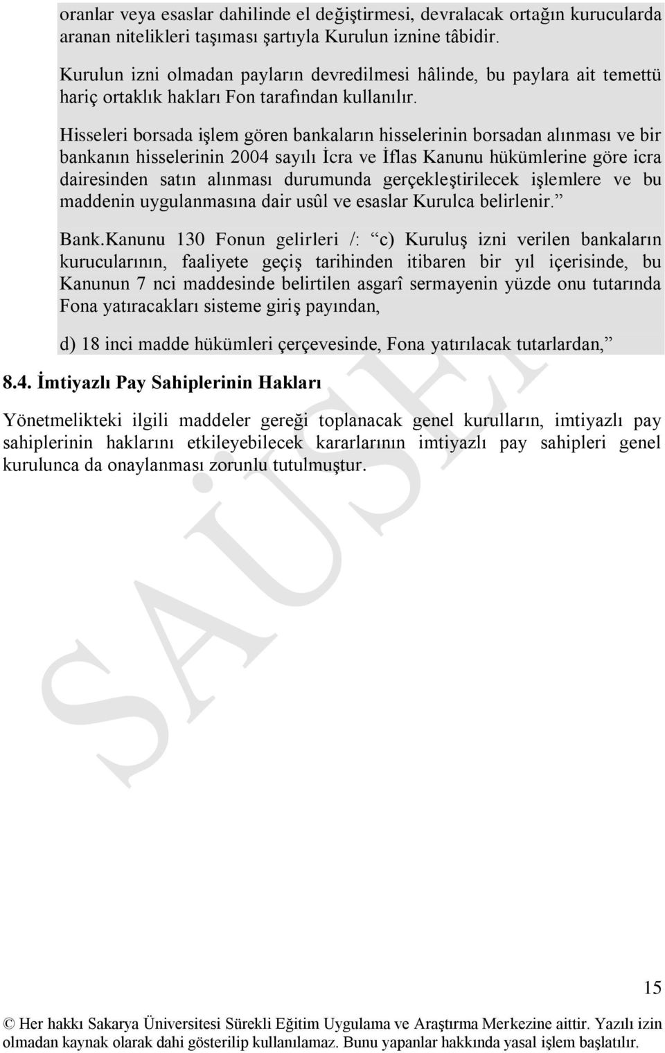 Hisseleri borsada iģlem gören bankaların hisselerinin borsadan alınması ve bir bankanın hisselerinin 2004 sayılı Ġcra ve Ġflas Kanunu hükümlerine göre icra dairesinden satın alınması durumunda