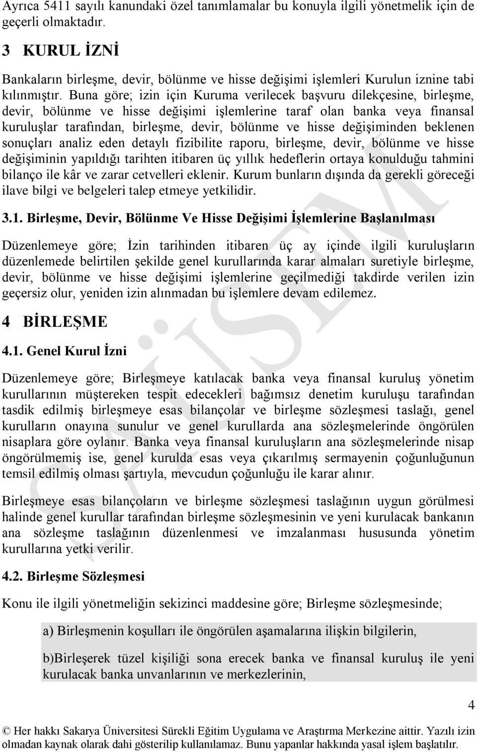 Buna göre; izin için Kuruma verilecek baģvuru dilekçesine, birleģme, devir, bölünme ve hisse değiģimi iģlemlerine taraf olan banka veya finansal kuruluģlar tarafından, birleģme, devir, bölünme ve