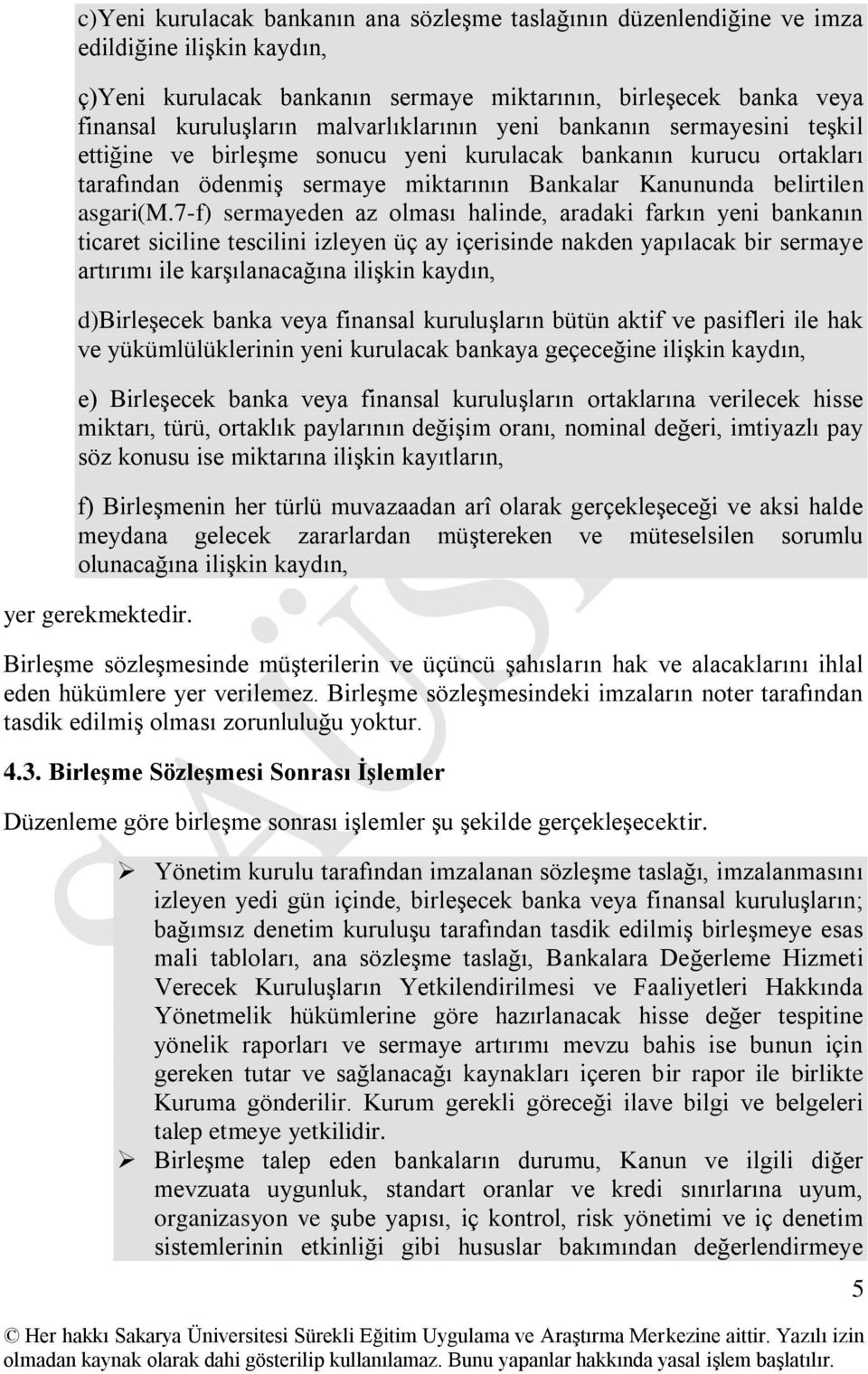 7-f) sermayeden az olması halinde, aradaki farkın yeni bankanın ticaret siciline tescilini izleyen üç ay içerisinde nakden yapılacak bir sermaye artırımı ile karģılanacağına iliģkin kaydın,