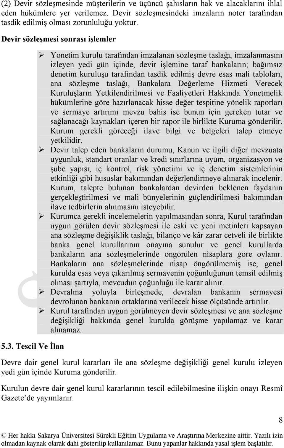 Tescil Ve Ġlan Yönetim kurulu tarafından imzalanan sözleģme taslağı, imzalanmasını izleyen yedi gün içinde, devir iģlemine taraf bankaların; bağımsız denetim kuruluģu tarafından tasdik edilmiģ devre