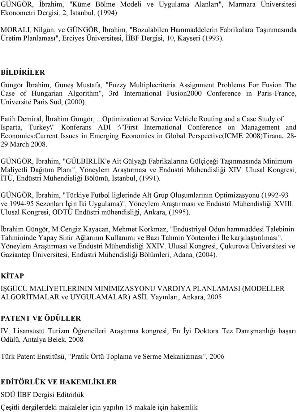 BİLDİRİLER Güngör Ġbrahim, GüneĢ Mustafa, "Fuzzy Multiplecriteria Assignment Problems For Fusion The Case of Hungarian Algorithm", 3rd International Fusion2000 Conference in Paris-France, Université