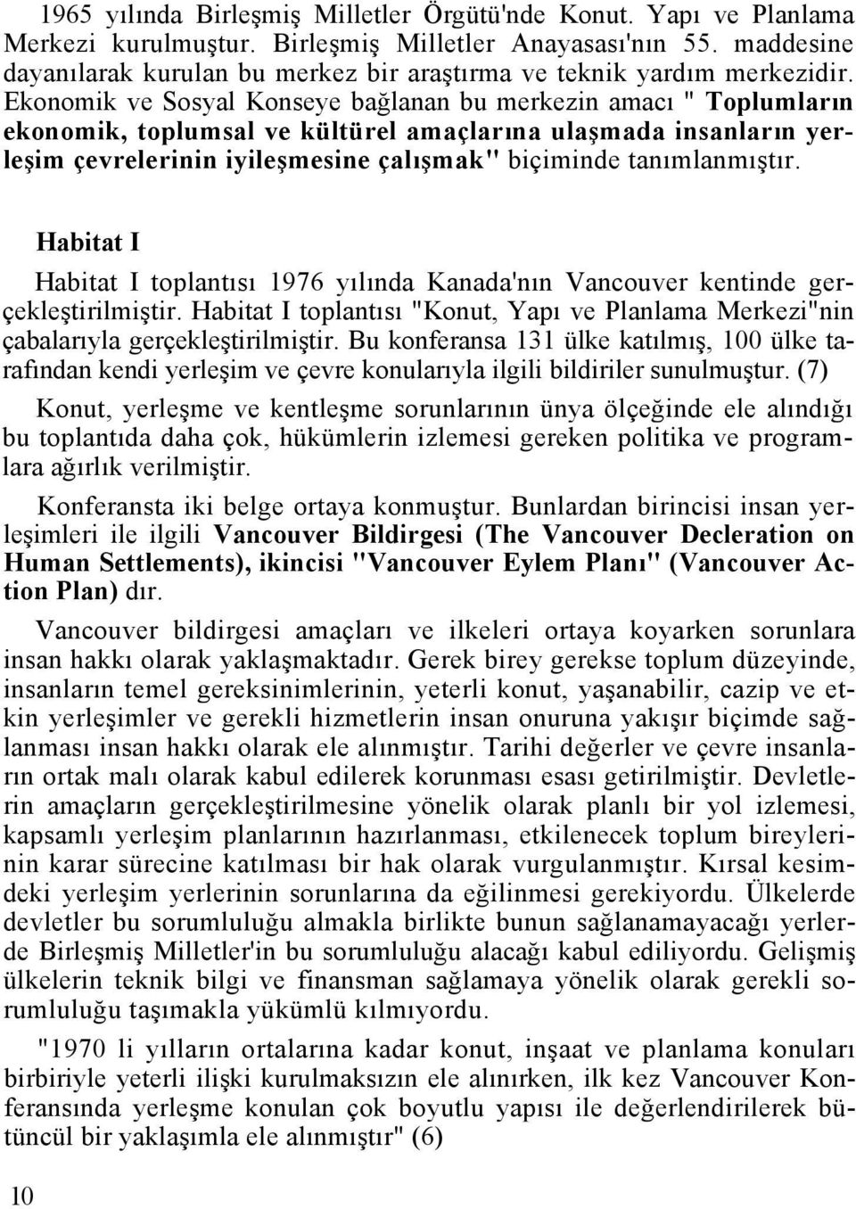 Ekonomik ve Sosyal Konseye bağlanan bu merkezin amacı " Toplumların ekonomik, toplumsal ve kültürel amaçlarına ulaşmada insanların yerleşim çevrelerinin iyileşmesine çalışmak" biçiminde