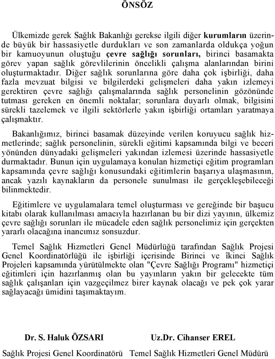 Diğer sağlık sorunlarına göre daha çok işbirliği, daha fazla mevzuat bilgisi ve bilgilerdeki gelişmeleri daha yakın izlemeyi gerektiren çevre sağlığı çalışmalarında sağlık personelinin gözönünde