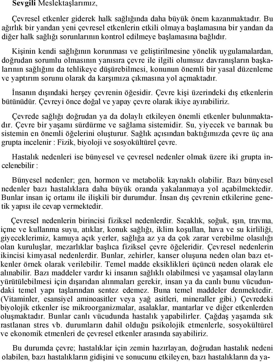 Kişinin kendi sağlığının korunması ve geliştirilmesine yönelik uygulamalardan, doğrudan sorumlu olmasının yanısıra çevre ile ilgili olumsuz davranışların başkalarının sağlığını da tehlikeye