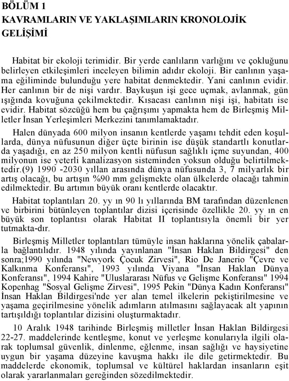 Kısacası canlının nişi işi, habitatı ise evidir. Habitat sözcüğü hem bu çağrışımı yapmakta hem de Birleşmiş Milletler İnsan Yerleşimleri Merkezini tanımlamaktadır.