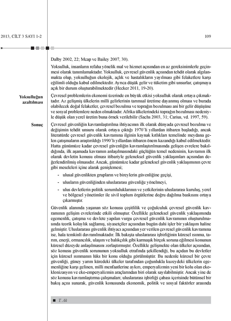 Yoksulluk, çevresel güvenlik açısından tehdit olarak algılanmakta olup, yoksulluğun ekolojik, açlık ve hastalıkların yayılması gibi felaketlere karşı eğilimli olduğu kabul edilmektedir.