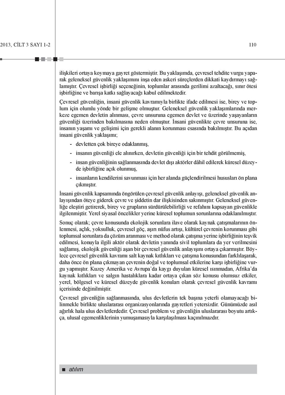 Çevresel işbirliği seçeneğinin, toplumlar arasında gerilimi azaltacağı, sınır ötesi işbirliğine ve barışa katkı sağlayacağı kabul edilmektedir.