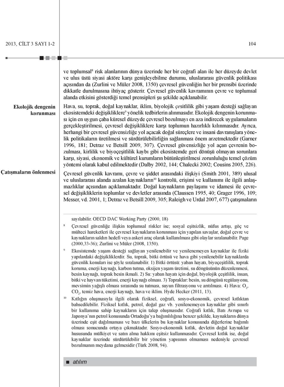 Çevresel güvenlik kavramının çevre ve toplumsal alanda etkisini gösterdiği temel prensipleri şu şekilde açıklanabilir.