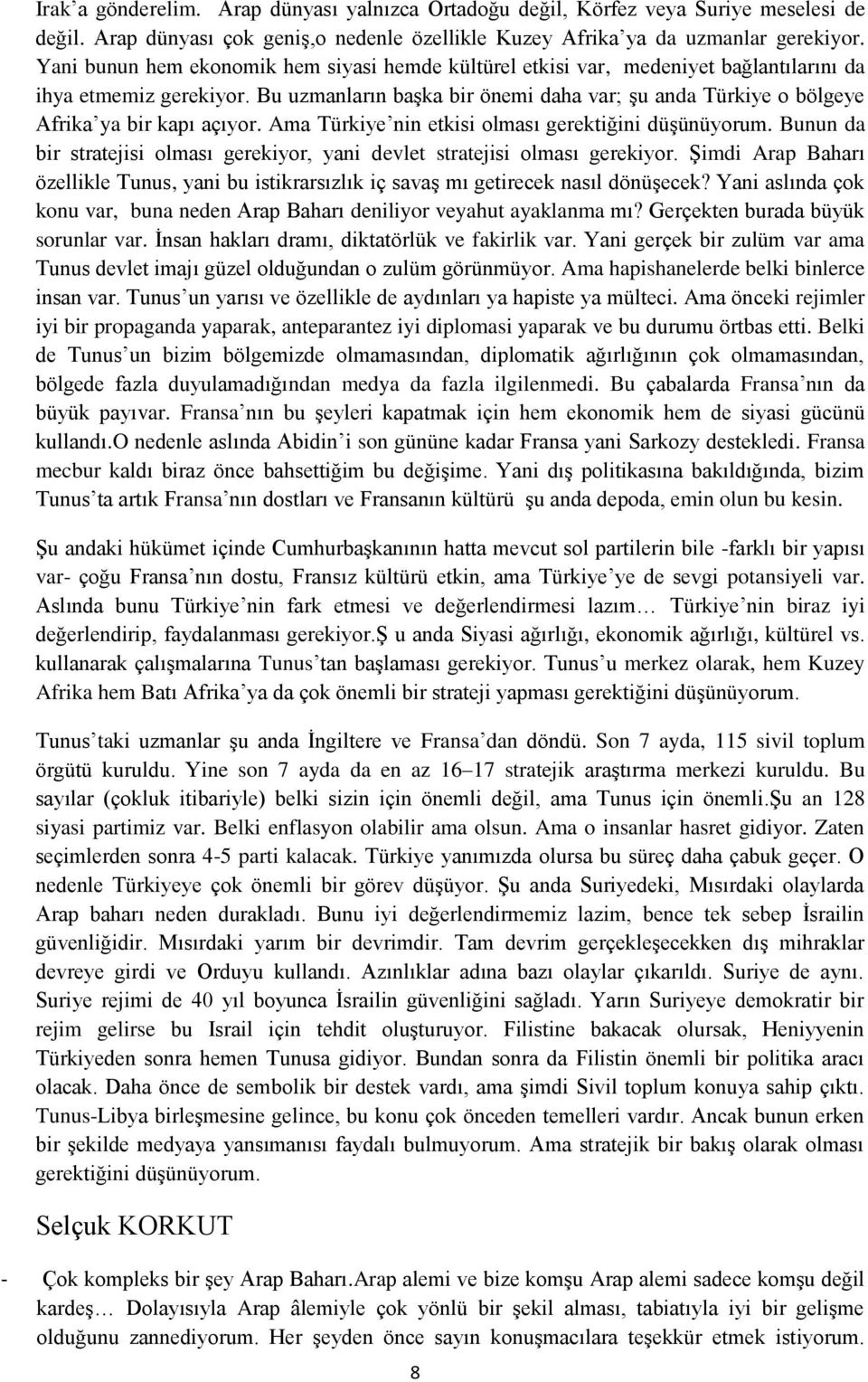 Bu uzmanların başka bir önemi daha var; şu anda Türkiye o bölgeye Afrika ya bir kapı açıyor. Ama Türkiye nin etkisi olması gerektiğini düşünüyorum.