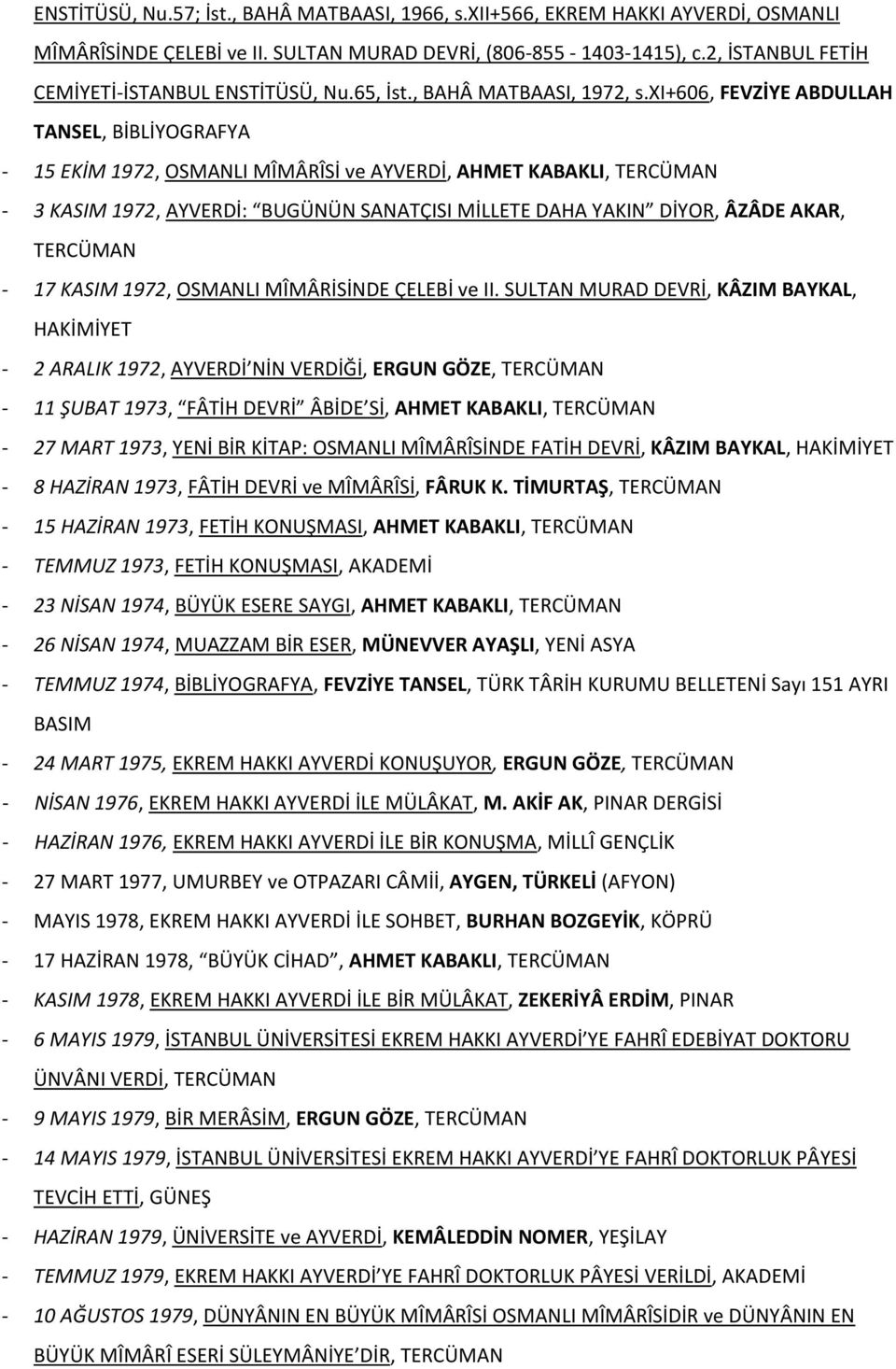 xi+606, FEVZİYE ABDULLAH TANSEL, BİBLİYOGRAFYA - 15 EKİM 1972, OSMANLI MÎMÂRÎSİ ve AYVERDİ, AHMET KABAKLI, TERCÜMAN - 3 KASIM 1972, AYVERDİ: BUGÜNÜN SANATÇISI MİLLETE DAHA YAKIN DİYOR, ÂZÂDE AKAR,