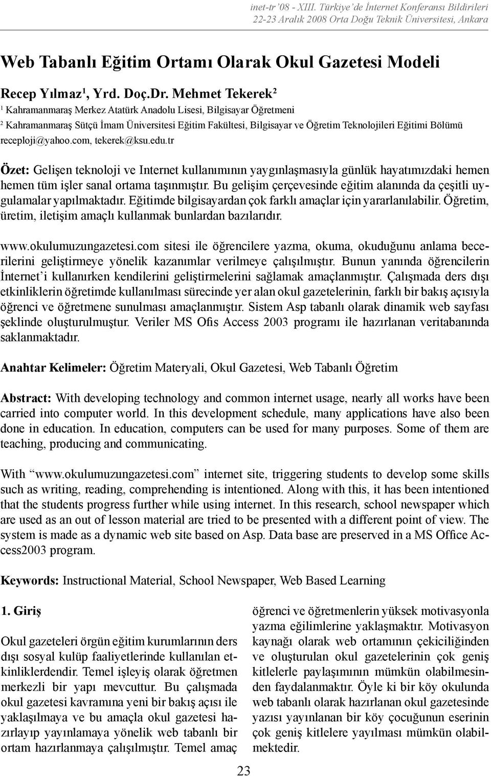 receploji@yahoo.com, tekerek@ksu.edu.tr Özet: Gelişen teknoloji ve Internet kullanımının yaygınlaşmasıyla günlük hayatımızdaki hemen hemen tüm işler sanal ortama taşınmıştır.