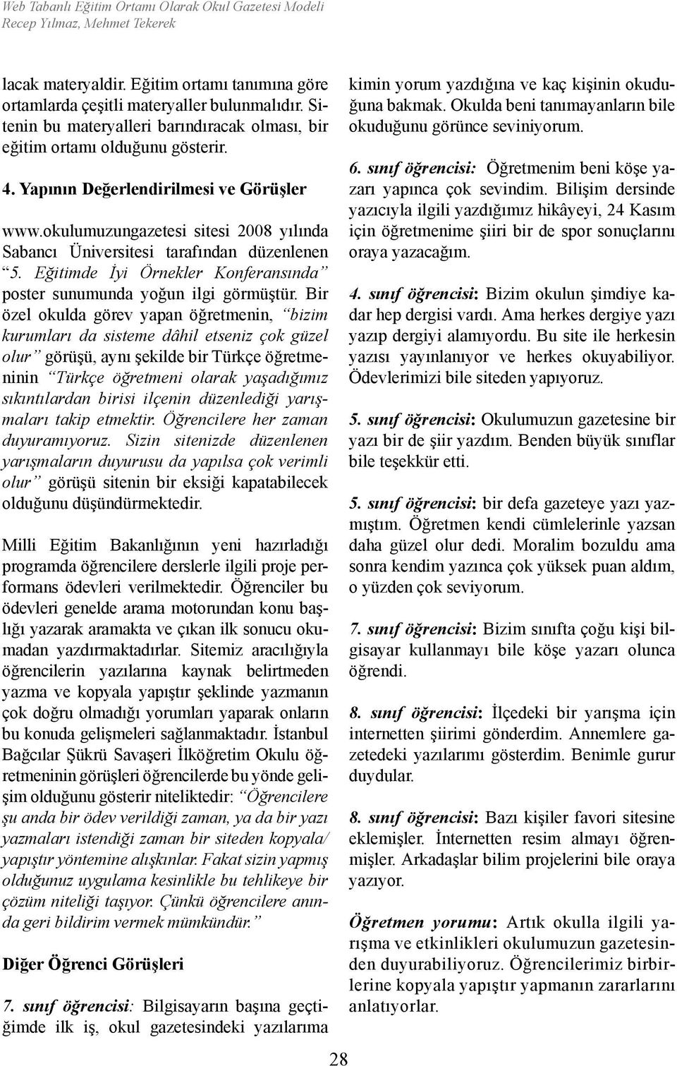 okulumuzungazetesi sitesi 2008 yılında Sabancı Üniversitesi tarafından düzenlenen 5. Eğitimde İyi Örnekler Konferansında poster sunumunda yoğun ilgi görmüştür.