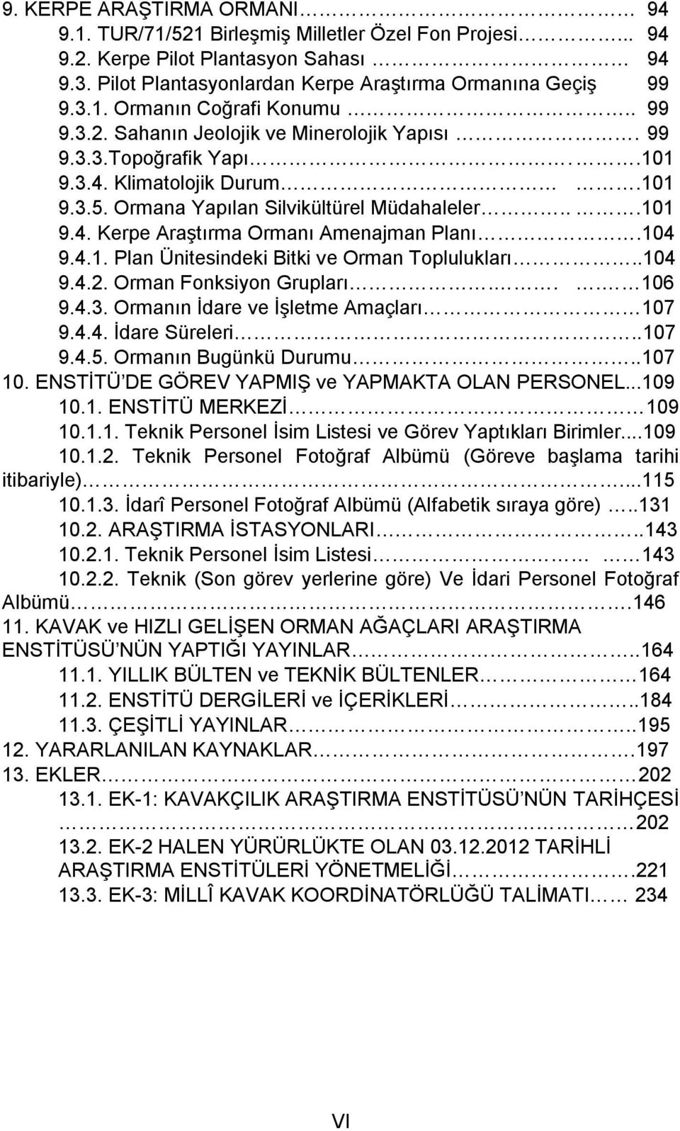 104 9.4.1. Plan Ünitesindeki Bitki ve Orman Toplulukları..104 9.4.2. Orman Fonksiyon Grupları... 106 9.4.3. Ormanın Ġdare ve ĠĢletme Amaçları 107 9.4.4. Ġdare Süreleri..107 9.4.5.