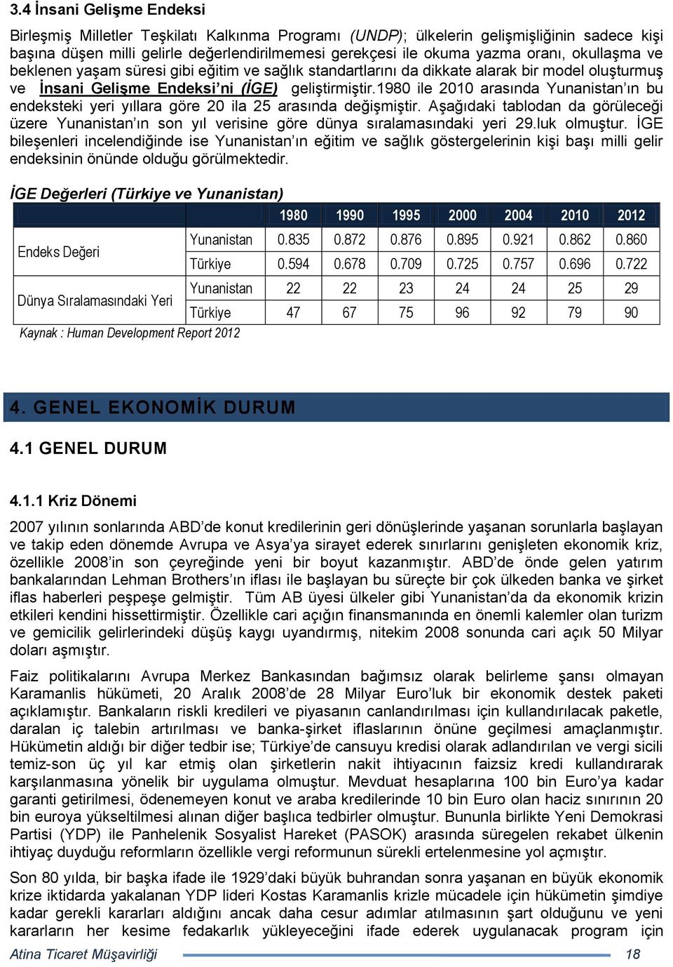 1980 ile 2010 arasında Yunanistan ın bu endeksteki yeri yıllara göre 20 ila 25 arasında değiģmiģtir.