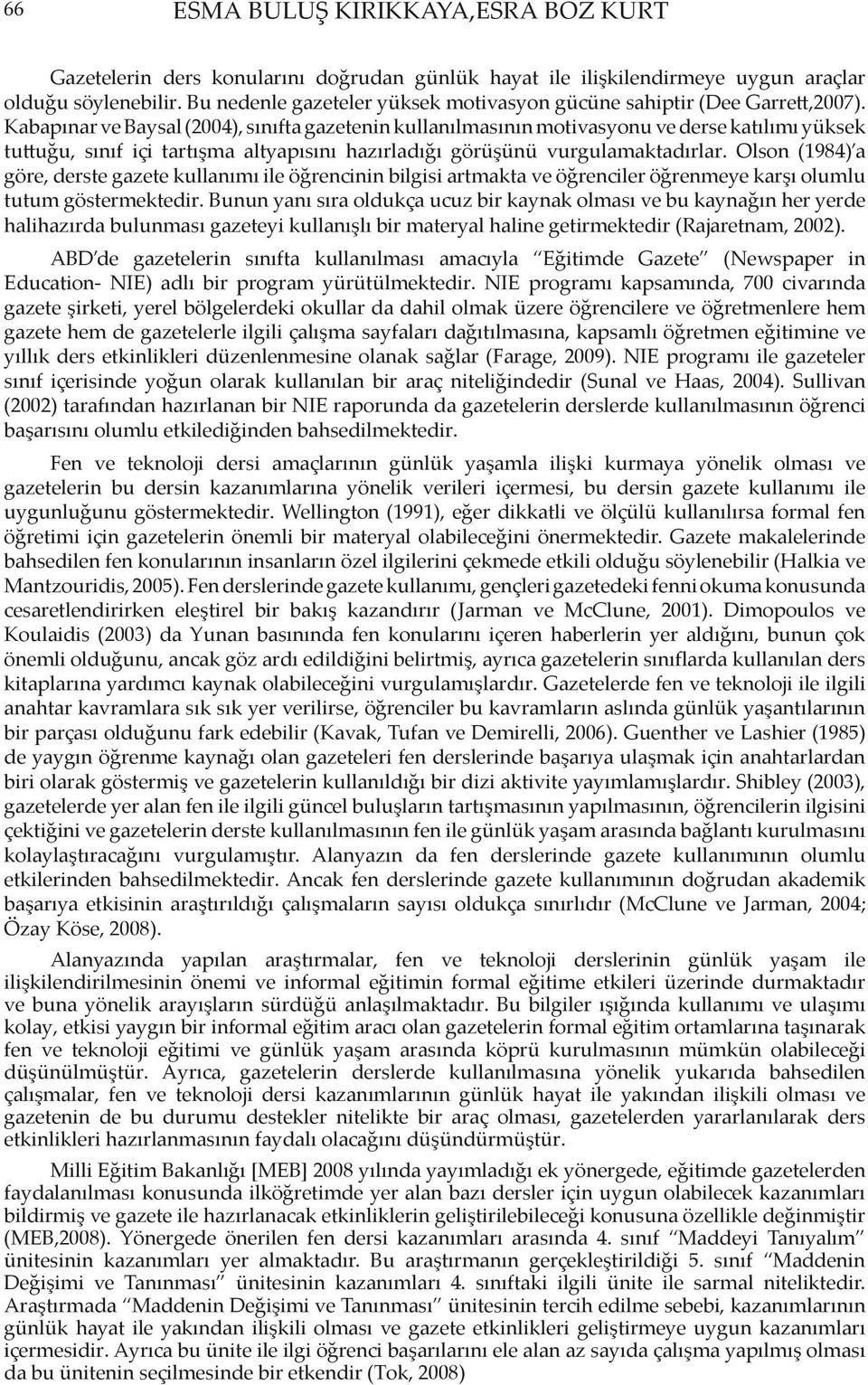 Kabapınar ve Baysal (2004), sınıfta gazetenin kullanılmasının motivasyonu ve derse katılımı yüksek tuttuğu, sınıf içi tartışma altyapısını hazırladığı görüşünü vurgulamaktadırlar.