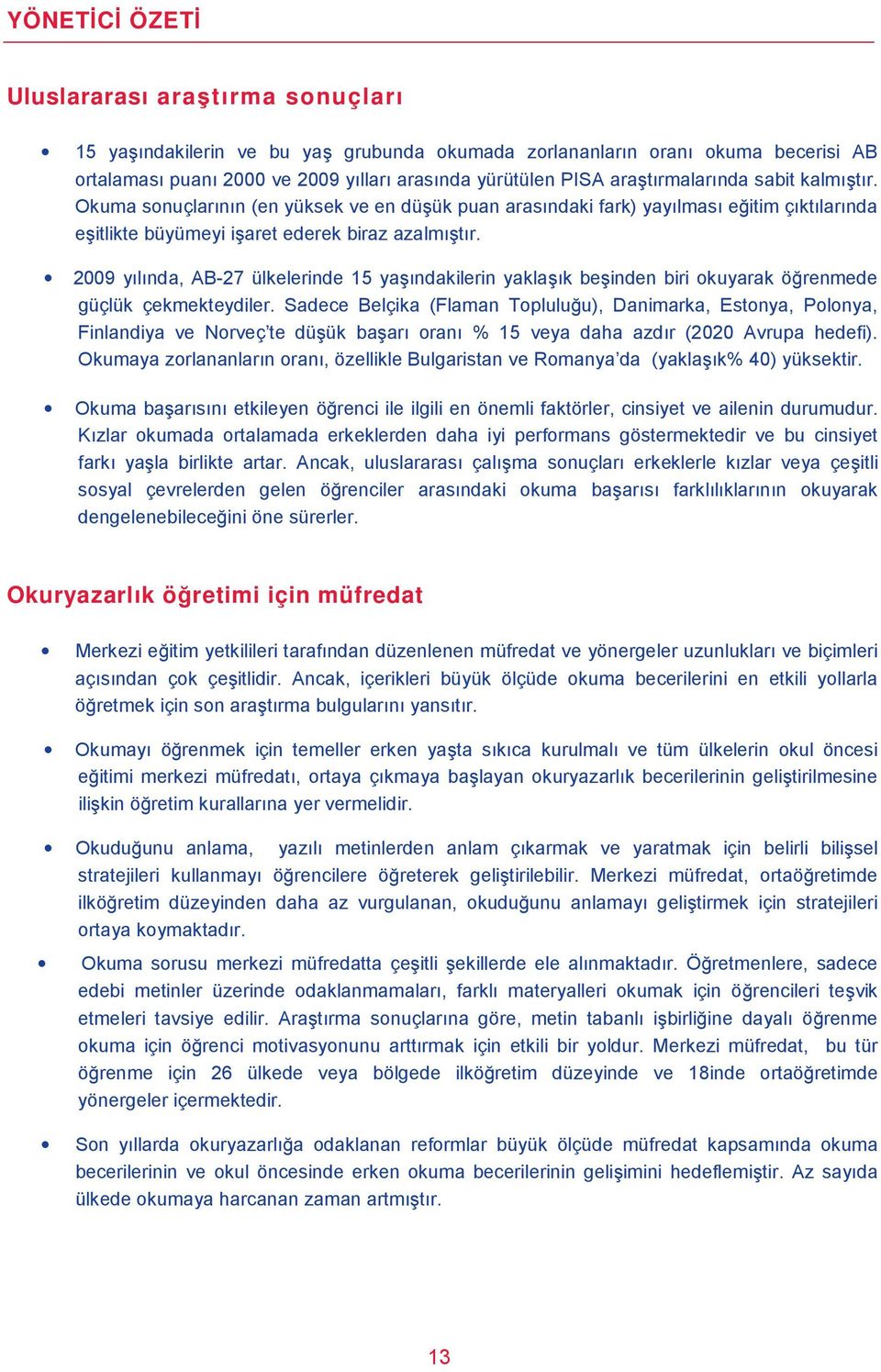 2009 yılında, AB-27 ülkelerinde 15 yaşındakilerin yaklaşık beşinden biri okuyarak öğrenmede güçlük çekmekteydiler.