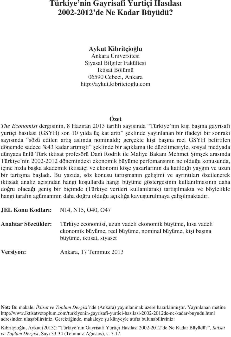 sayısında sözü edilen artış aslında nominaldi; gerçekte kişi başına reel GSYH belirtilen dönemde sadece %43 kadar artmıştı şeklinde bir açıklama ile düzeltmesiyle, sosyal medyada dünyaca ünlü Türk