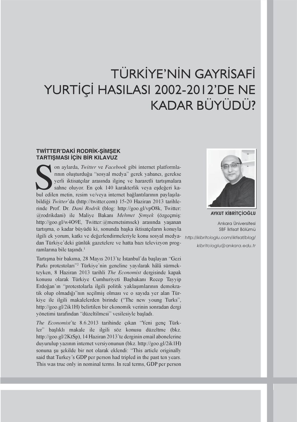 ilginç ve hararetli tartışmalara sahne oluyor. En çok 140 karakterlik veya eşdeğeri kabul edilen metin, resim ve/veya internet bağlantılarının paylaşılabildiği Twitter da (http://twitter.