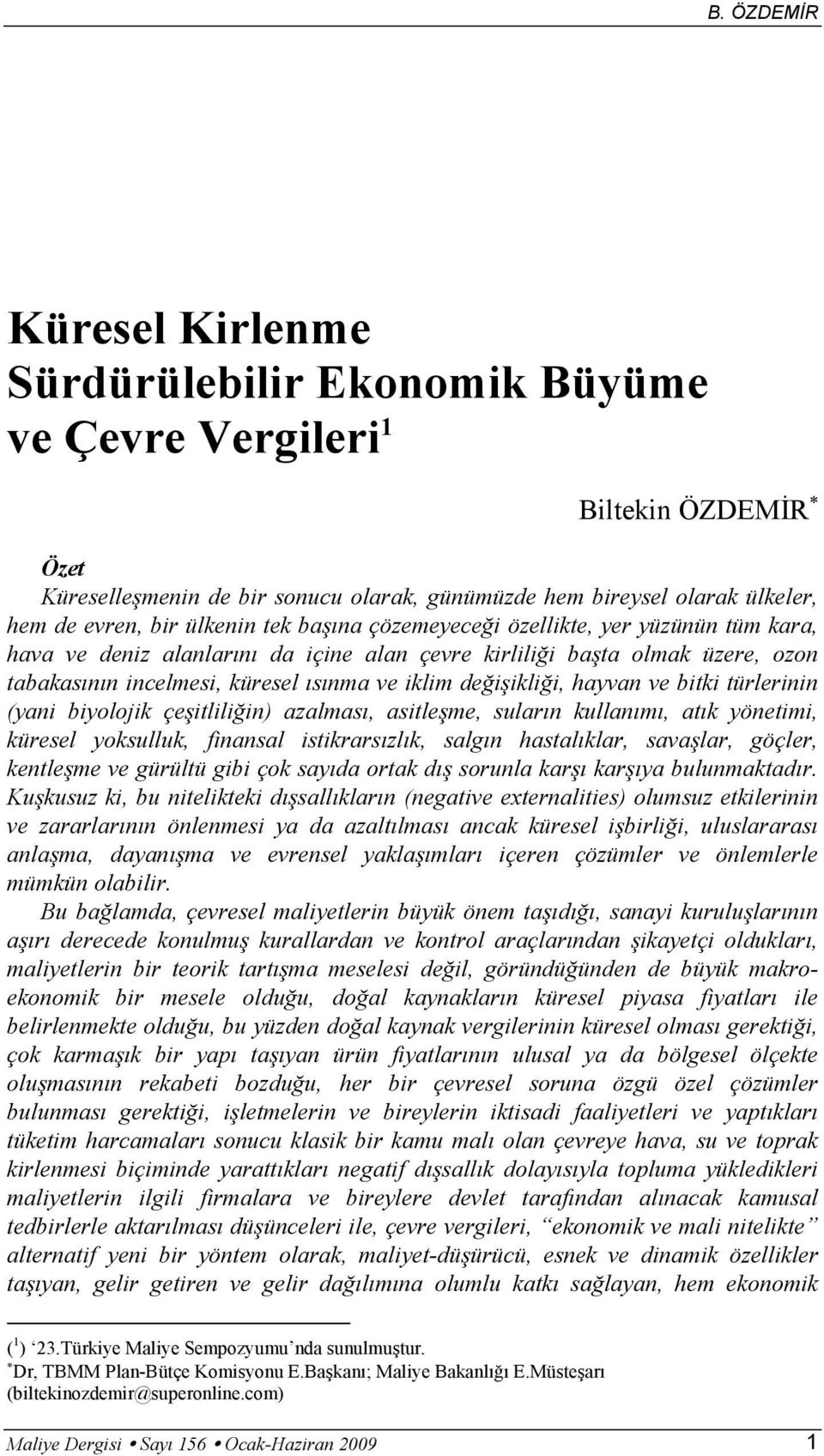 değişikliği, hayvan ve bitki türlerinin (yani biyolojik çeşitliliğin) azalması, asitleşme, suların kullanımı, atık yönetimi, küresel yoksulluk, finansal istikrarsızlık, salgın hastalıklar, savaşlar,