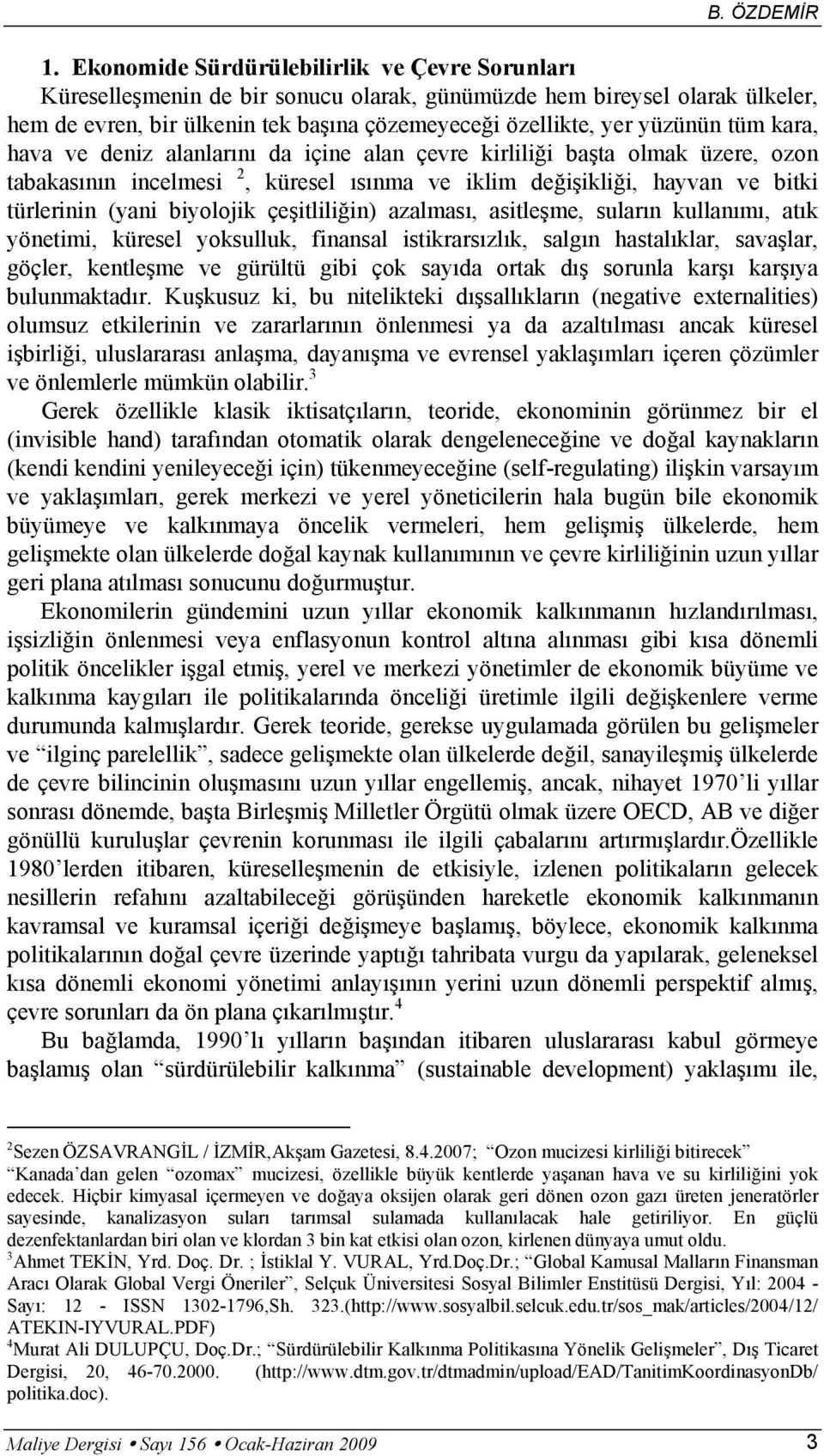 tüm kara, hava ve deniz alanlarını da içine alan çevre kirliliği başta olmak üzere, ozon tabakasının incelmesi 2, küresel ısınma ve iklim değişikliği, hayvan ve bitki türlerinin (yani biyolojik