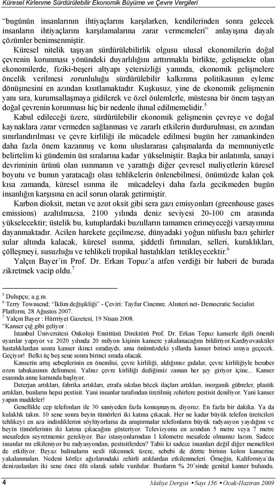 Küresel nitelik taşıyan sürdürülebilirlik olgusu ulusal ekonomilerin doğal çevrenin korunması yönündeki duyarlılığını arttırmakla birlikte, gelişmekte olan ekonomilerde, fiziki-beşeri altyapı