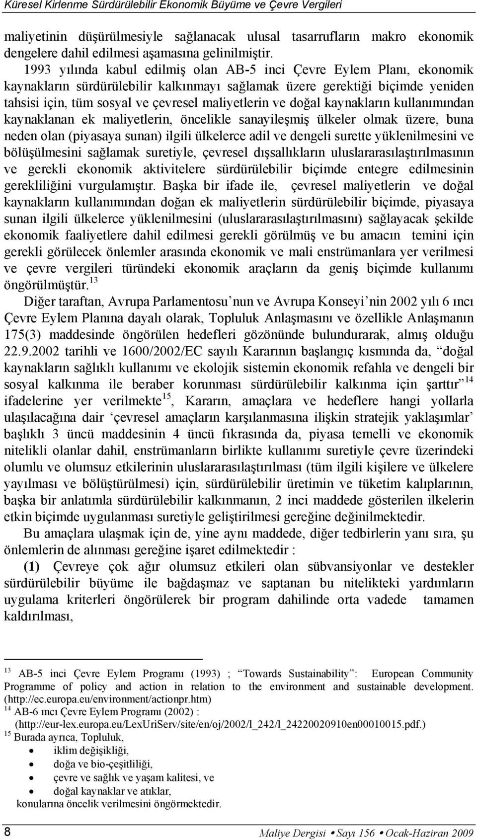 ve doğal kaynakların kullanımından kaynaklanan ek maliyetlerin, öncelikle sanayileşmiş ülkeler olmak üzere, buna neden olan (piyasaya sunan) ilgili ülkelerce adil ve dengeli surette yüklenilmesini ve