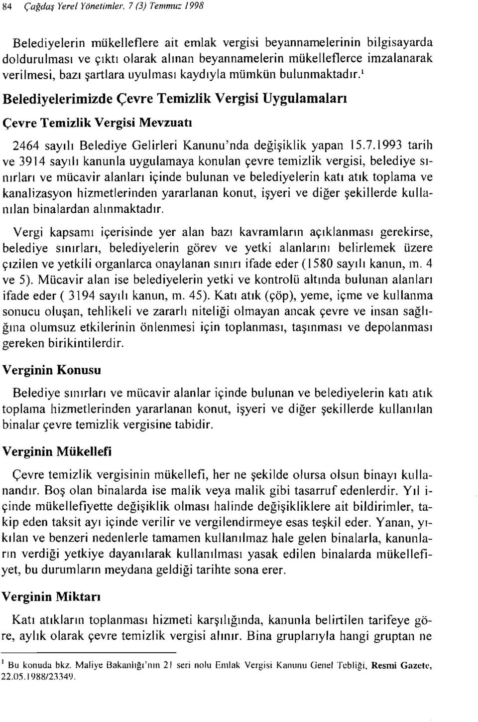 i Belediyelerimizde Çevre Temizlik Vergisi Uygulamaları Çevre Temizlik Vergisi Mevzuatı 2464 sayılı Belediye Gelirleri Kanunu'nda değişiklik yapan 15.7.