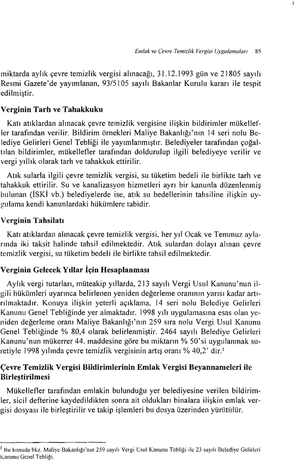 Verginin Tarh ve Tahakkuku Katı atıklardan alınacak çevre temizlik vergisine ilişkin bildirimler mükejlefler tarafından verilir.