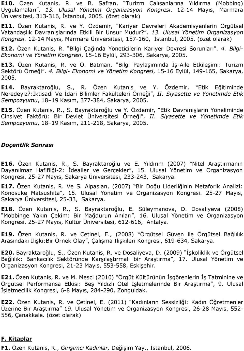 12-14 Mayıs, Marmara Üniversitesi, 157-160, İstanbul, 2005. (özet olarak) E12. Özen Kutanis, R. Bilgi Çağında Yöneticilerin Kariyer Devresi Sorunları. 4.