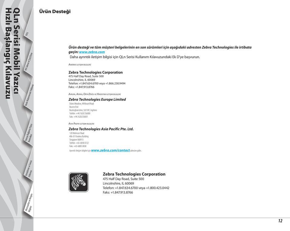 Amerika iletişim bilgileri: Zebra Technologies Corporation 475 Half Day Road, Suite 500 Lincolnshire, IL 60069 Telefon: +1.847.634.6700 veya +1.866.230.9494 Faks: +1.847.913.