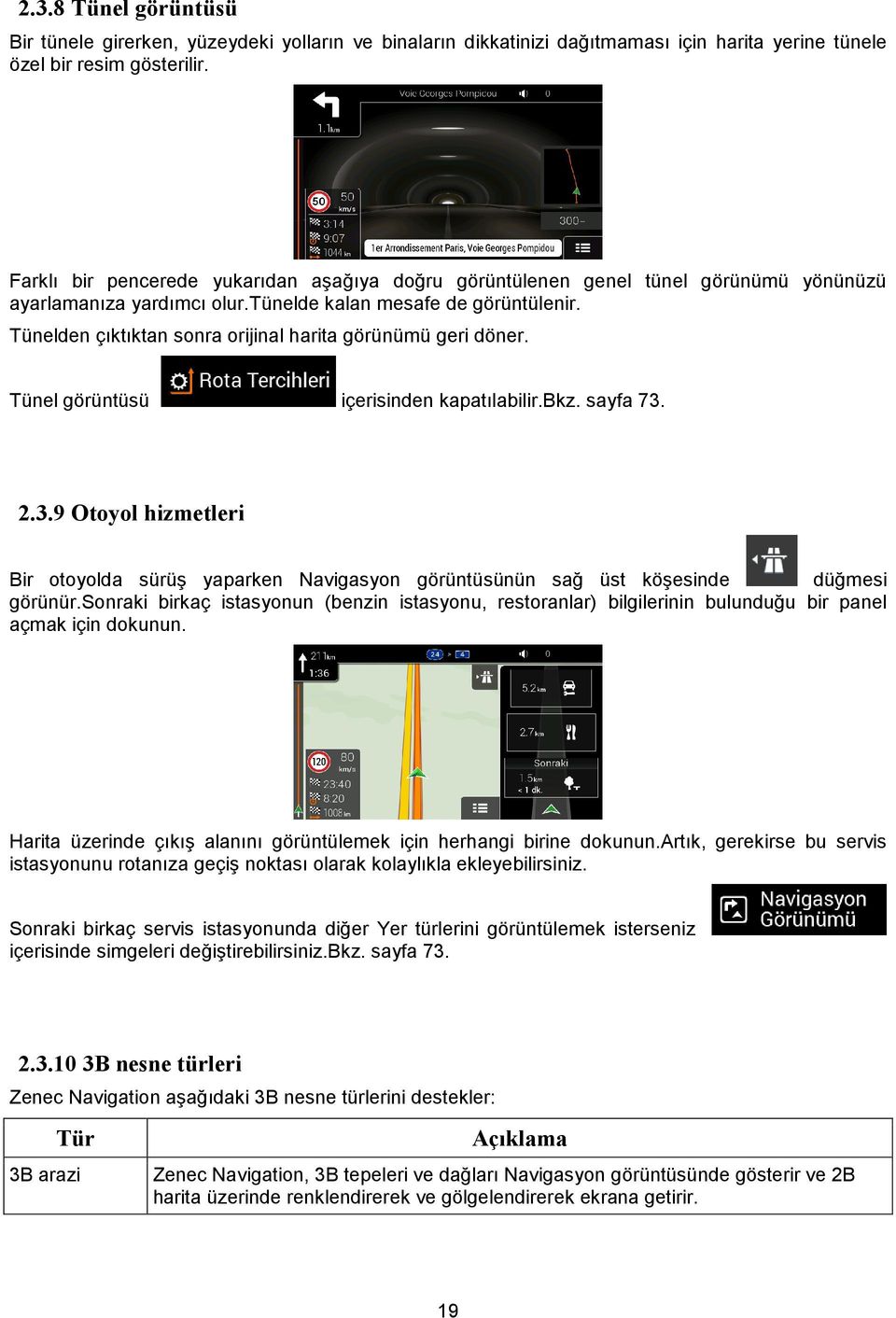 Tünelden çıktıktan sonra orijinal harita görünümü geri döner. Tünel görüntüsü içerisinden kapatılabilir.bkz. sayfa 73.