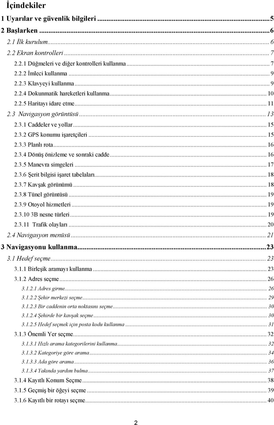 .. 16 2.3.4 Dönüş önizleme ve sonraki cadde... 16 2.3.5 Manevra simgeleri... 17 2.3.6 Şerit bilgisi işaret tabelaları... 18 2.3.7 Kavşak görünümü... 18 2.3.8 Tünel görüntüsü... 19 2.3.9 Otoyol hizmetleri.