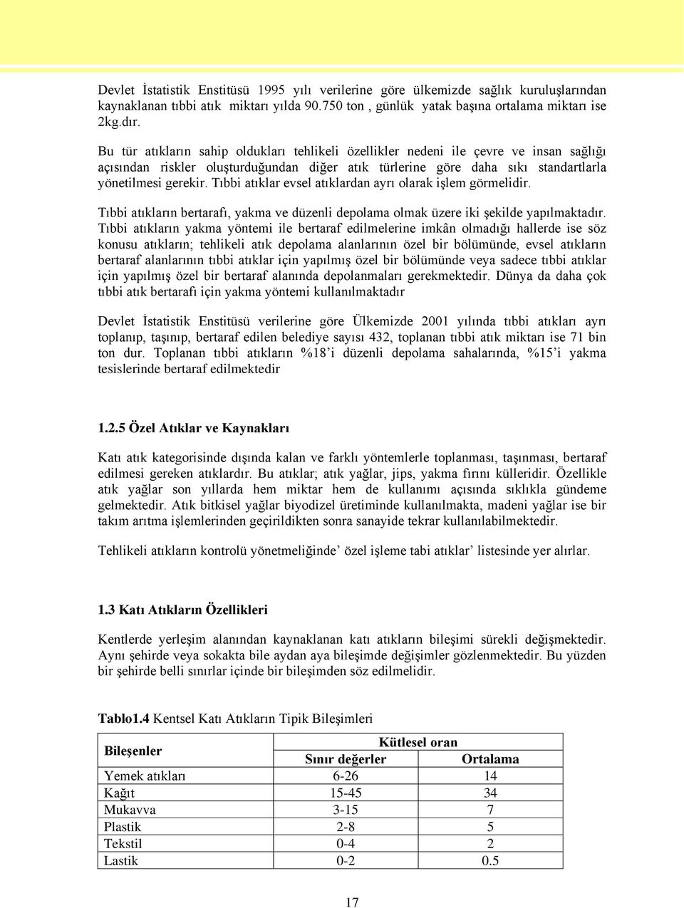 Tıbbi atıklar evsel atıklardan ayrı olarak iģlem görmelidir. Tıbbi atıkların bertarafı, yakma ve düzenli depolama olmak üzere iki Ģekilde yapılmaktadır.