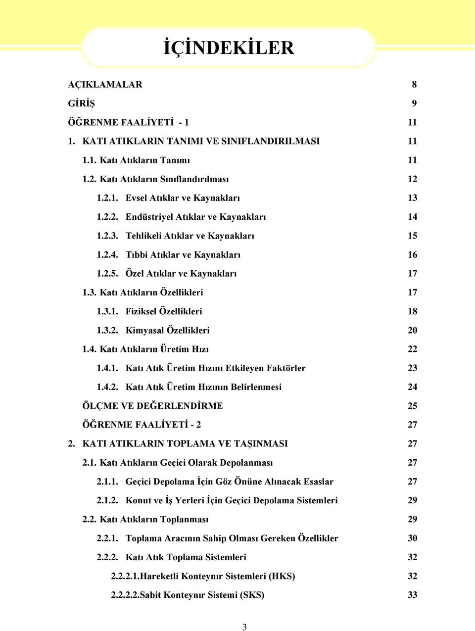 3.2. Kimyasal Özellikleri 20 1.4. Katı Atıkların Üretim Hızı 22 1.4.1. Katı Atık Üretim Hızını Etkileyen Faktörler 23 1.4.2. Katı Atık Üretim Hızının Belirlenmesi 24 ÖLÇME VE DEĞERLENDĠRME 25 ÖĞRENME FAALĠYETĠ - 2 27 2.