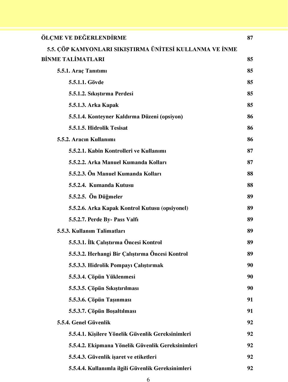 5.2.3. Ön Manuel Kumanda Kolları 88 5.5.2.4. Kumanda Kutusu 88 5.5.2.5. Ön Düğmeler 89 5.5.2.6. Arka Kapak Kontrol Kutusu (opsiyonel) 89 5.5.2.7. Perde By- Pass Valfı 89 5.5.3. Kullanım Talimatları 89 5.