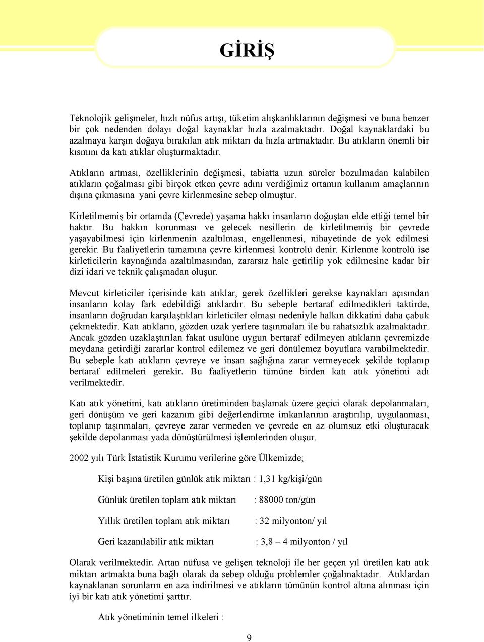 Atıkların artması, özelliklerinin değiģmesi, tabiatta uzun süreler bozulmadan kalabilen atıkların çoğalması gibi birçok etken çevre adını verdiğimiz ortamın kullanım amaçlarının dıģına çıkmasına yani