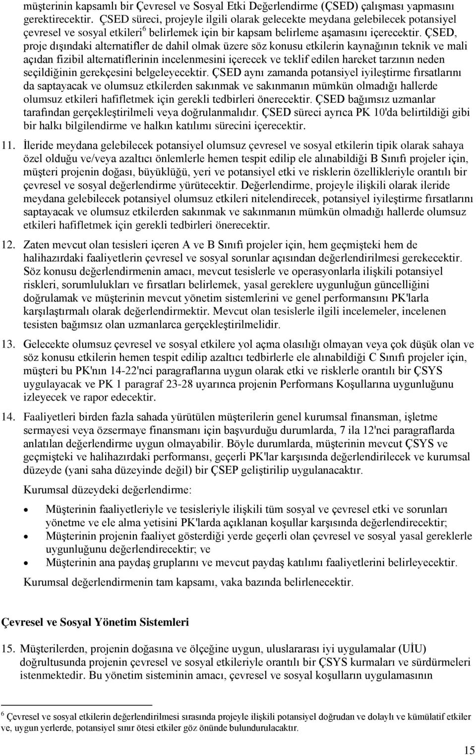 ÇSED, proje dışındaki alternatifler de dahil olmak üzere söz konusu etkilerin kaynağının teknik ve mali açıdan fizibil alternatiflerinin incelenmesini içerecek ve teklif edilen hareket tarzının neden