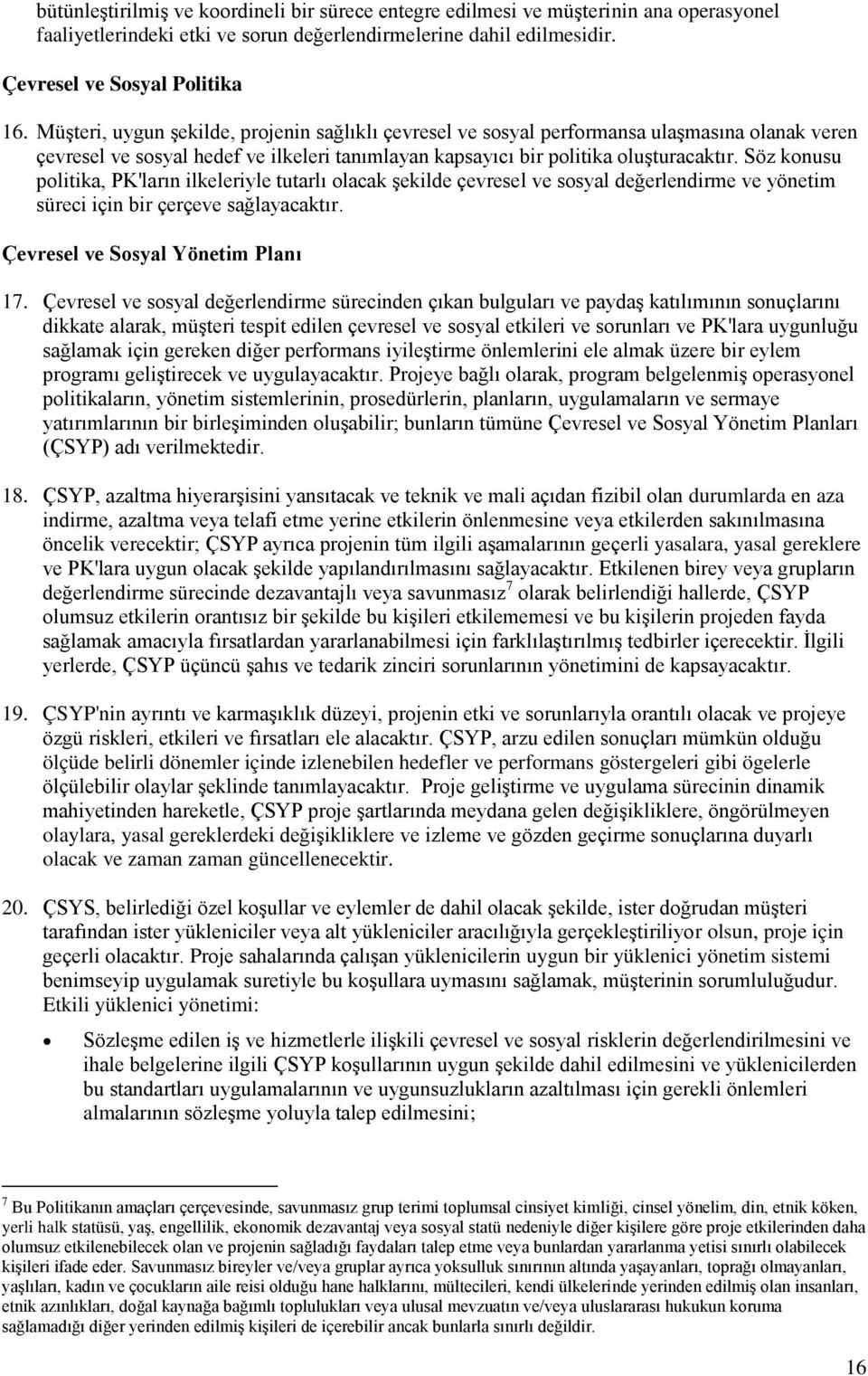 Söz konusu politika, PK'ların ilkeleriyle tutarlı olacak şekilde çevresel ve sosyal değerlendirme ve yönetim süreci için bir çerçeve sağlayacaktır. Çevresel ve Sosyal Yönetim Planı 17.