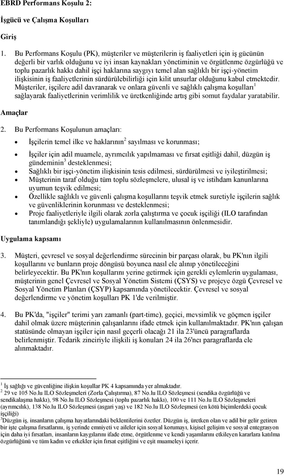 dahil işçi haklarına saygıyı temel alan sağlıklı bir işçi-yönetim ilişkisinin iş faaliyetlerinin sürdürülebilirliği için kilit unsurlar olduğunu kabul etmektedir.