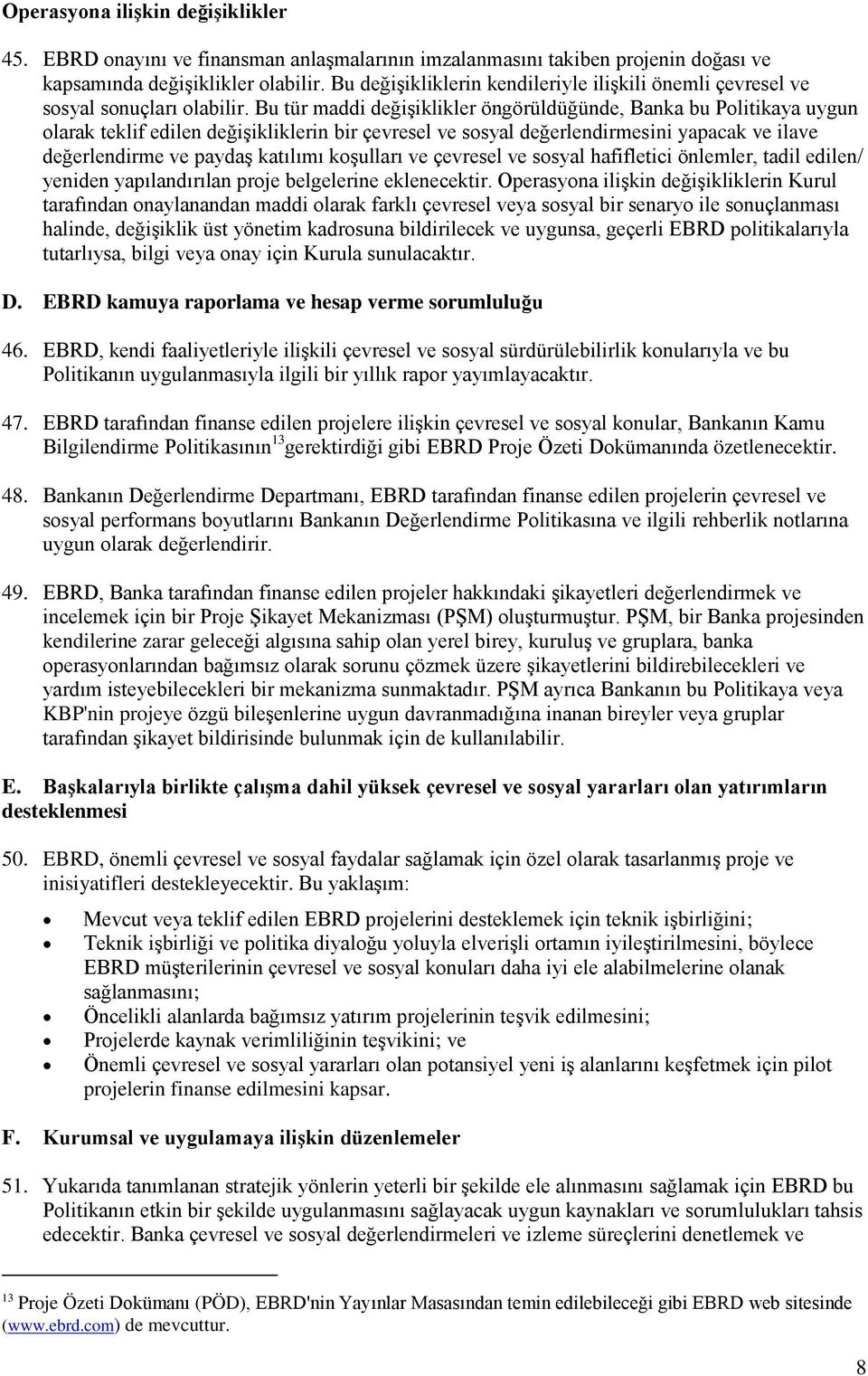 Bu tür maddi değişiklikler öngörüldüğünde, Banka bu Politikaya uygun olarak teklif edilen değişikliklerin bir çevresel ve sosyal değerlendirmesini yapacak ve ilave değerlendirme ve paydaş katılımı