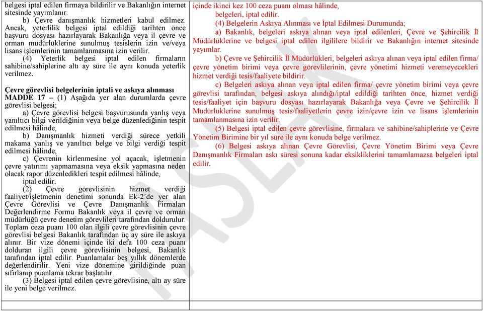 izin verilir. (4) Yeterlik belgesi iptal edilen firmaların sahibine/sahiplerine altı ay süre ile aynı konuda yeterlik verilmez.